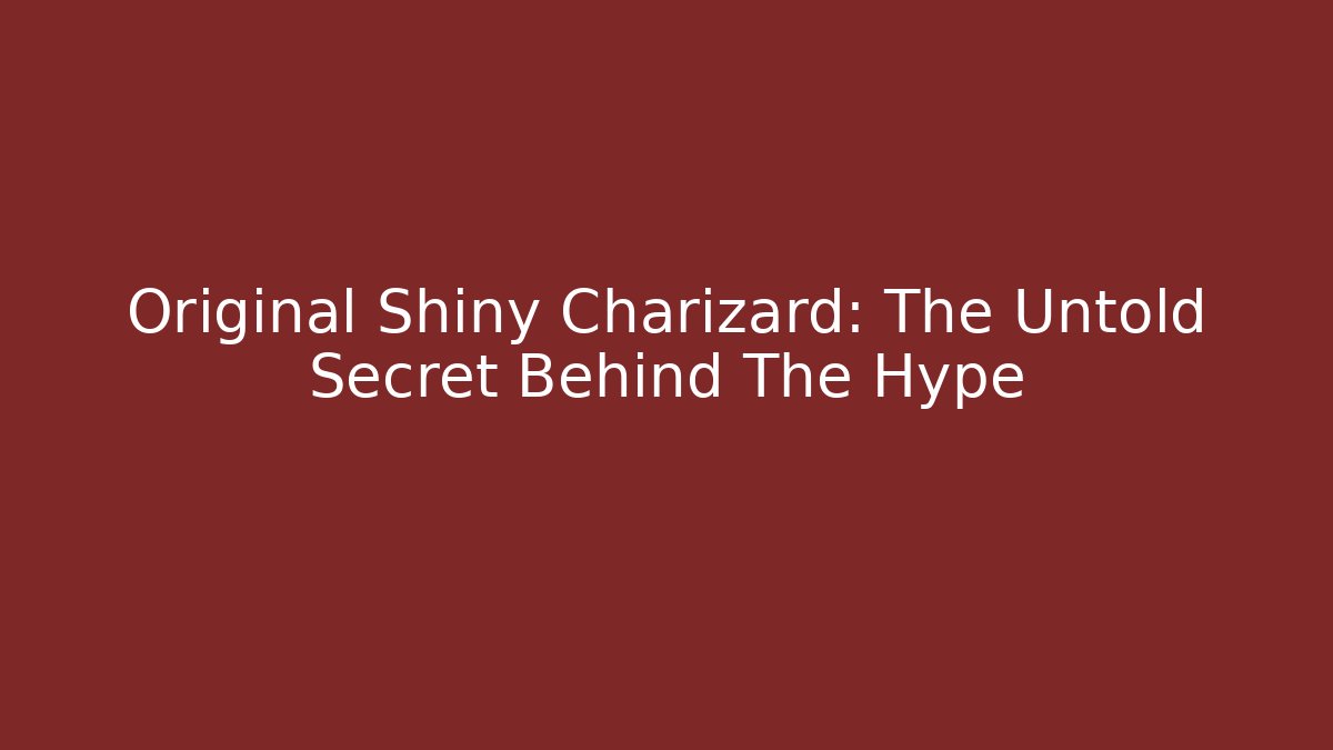 Original Shiny Charizard: The Untold Secret Behind The Hype
