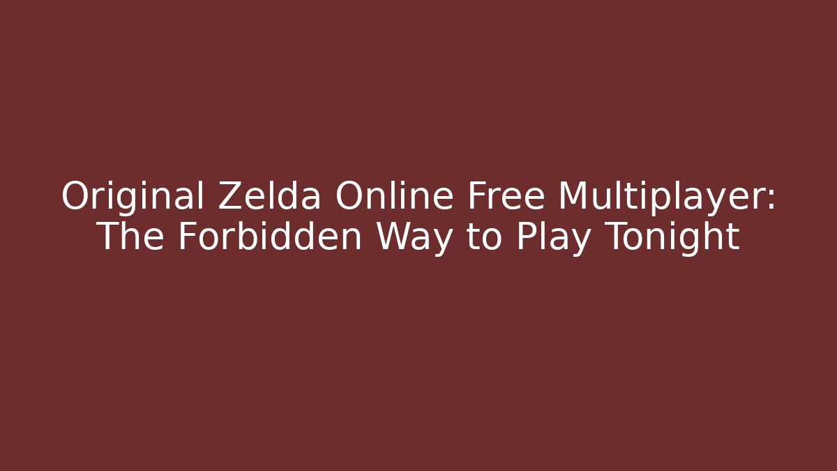 Original Zelda Online Free Multiplayer: The Forbidden Way to Play Tonight