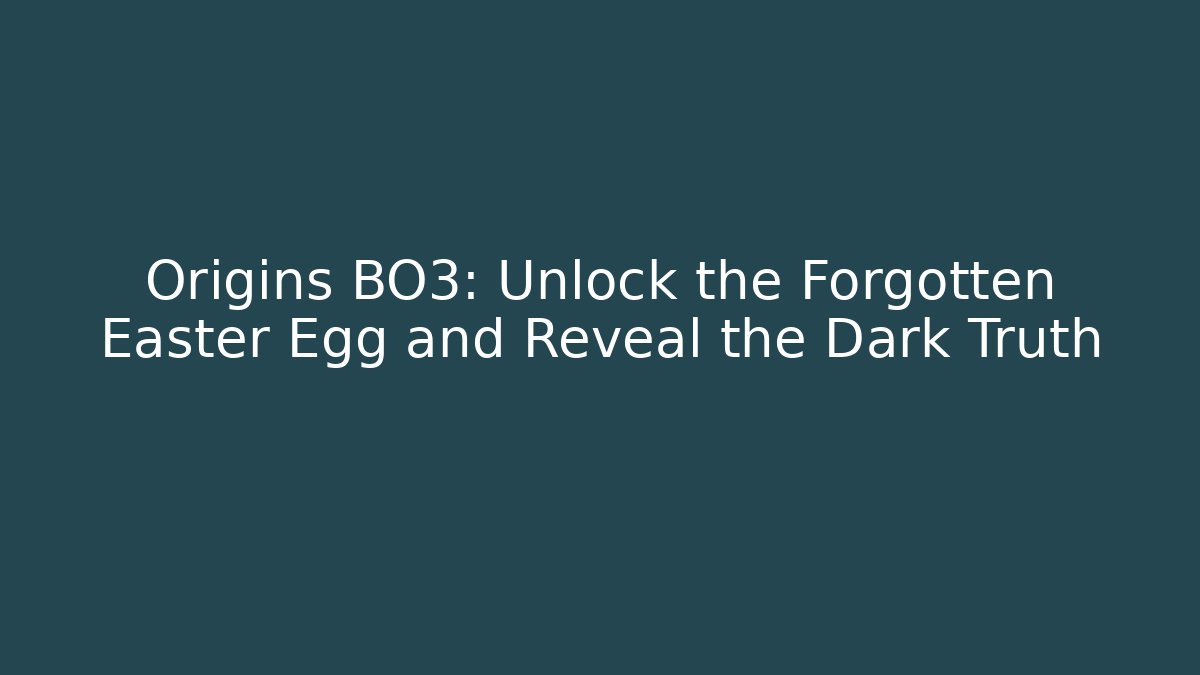 Origins BO3: Unlock the Forgotten Easter Egg and Reveal the Dark Truth