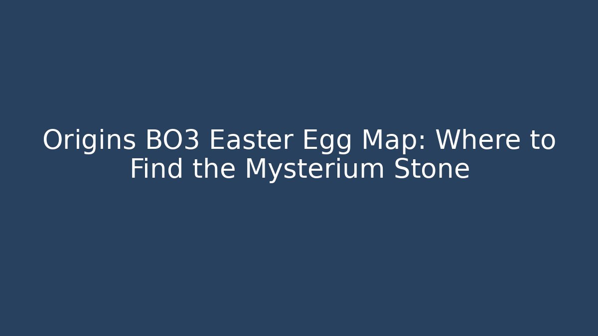 Origins BO3 Easter Egg Map: Where to Find the Mysterium Stone