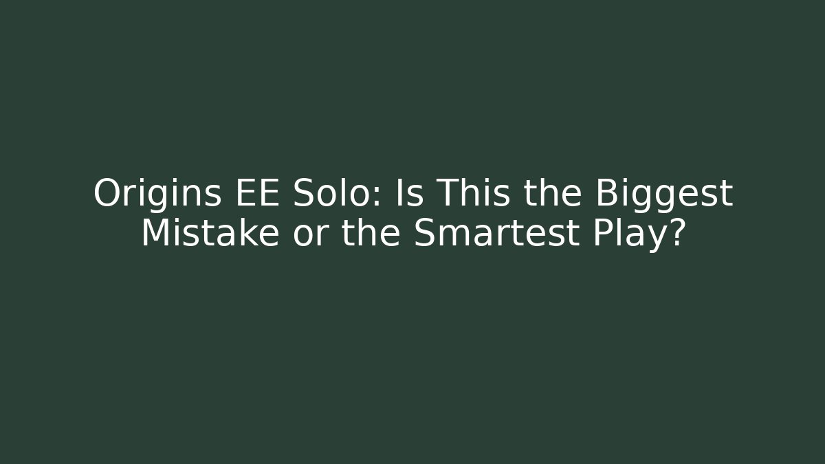 Origins EE Solo: Is This the Biggest Mistake or the Smartest Play?