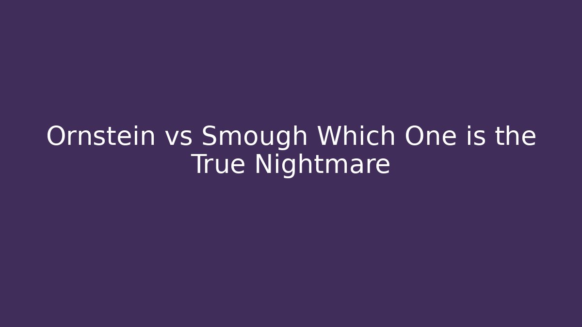 Ornstein vs Smough Which One is the True Nightmare