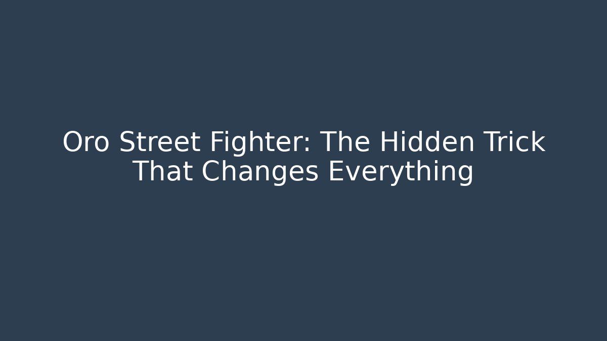 Oro Street Fighter: The Hidden Trick That Changes Everything