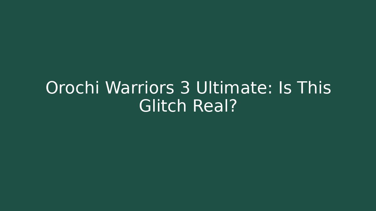 Orochi Warriors 3 Ultimate: Is This Glitch Real?