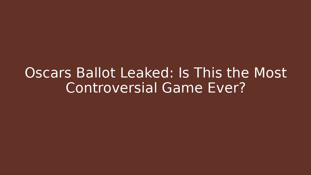 Oscars Ballot Leaked: Is This the Most Controversial Game Ever?
