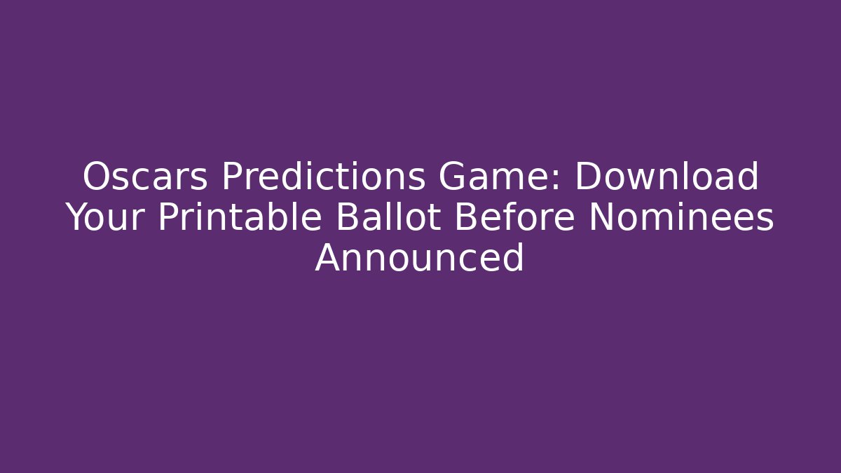 Oscars Predictions Game: Download Your Printable Ballot Before Nominees Announced