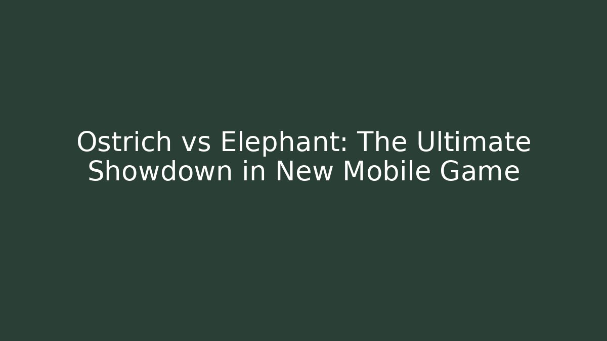 Ostrich vs Elephant: The Ultimate Showdown in New Mobile Game
