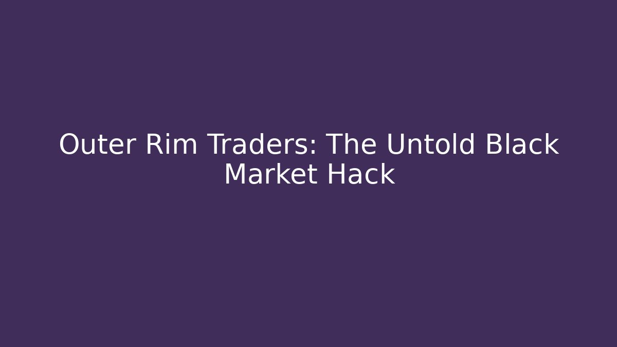 Outer Rim Traders: The Untold Black Market Hack