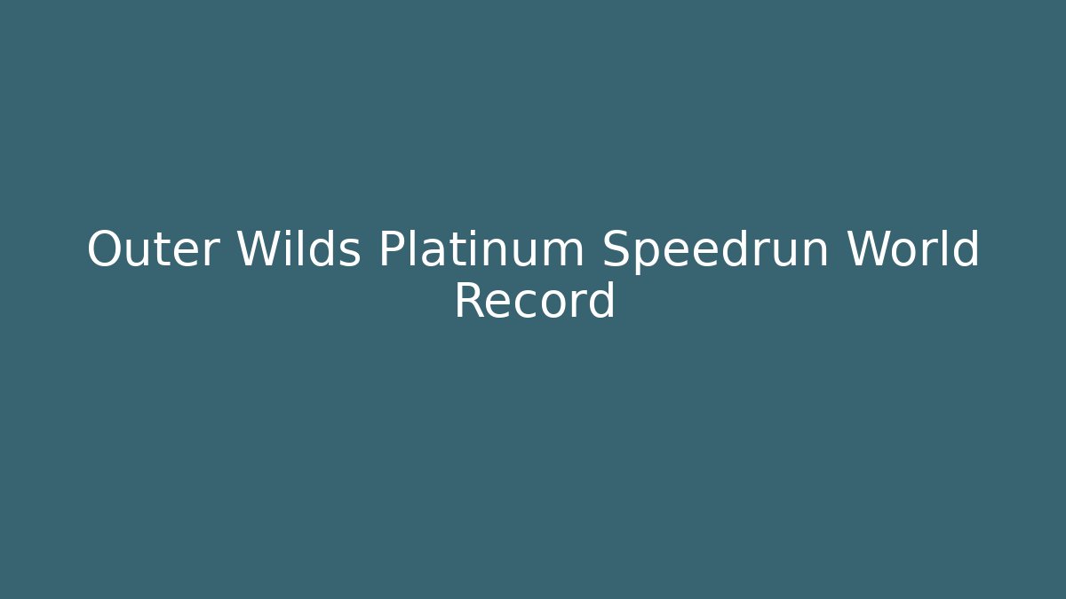 Outer Wilds Platinum Speedrun World Record - Celivion