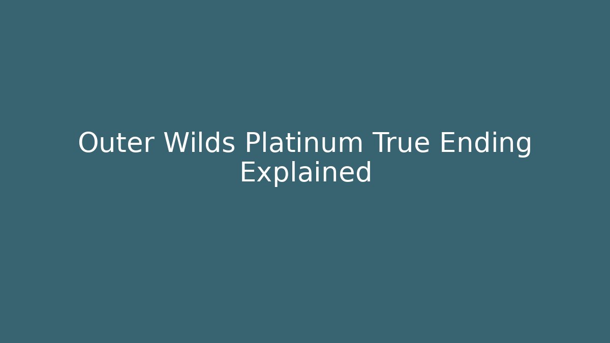 Outer Wilds Platinum True Ending Explained