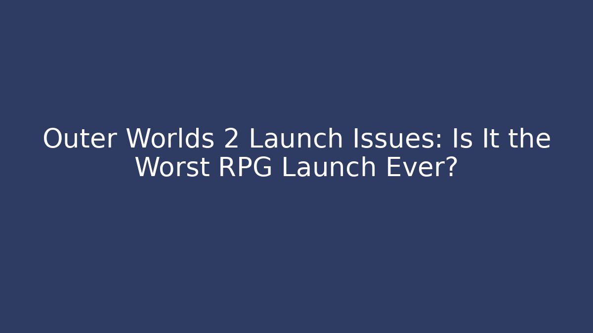 Outer Worlds 2 Launch Issues: Is It the Worst RPG Launch Ever?