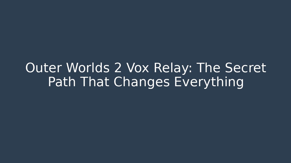 Outer Worlds 2 Vox Relay: The Secret Path That Changes Everything - Celivion