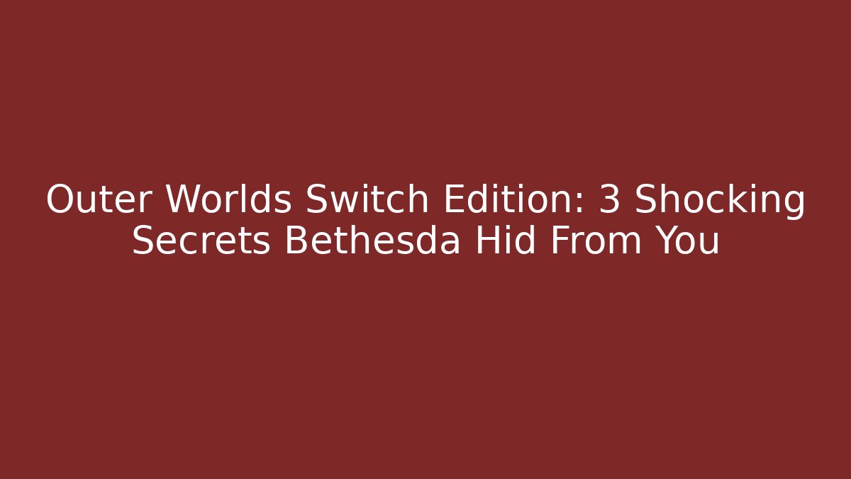 Outer Worlds Switch Edition: 3 Shocking Secrets Bethesda Hid From You