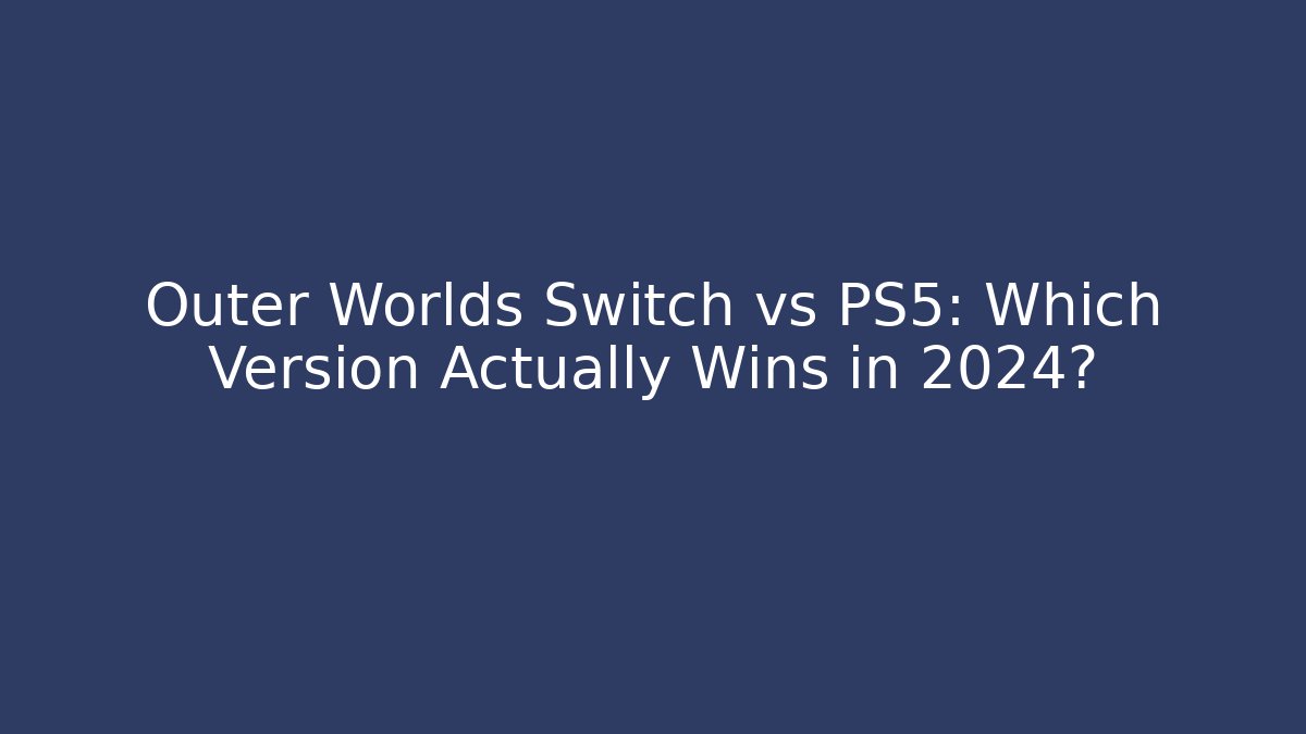 Outer Worlds Switch vs PS5: Which Version Actually Wins in 2024? - Celivion
