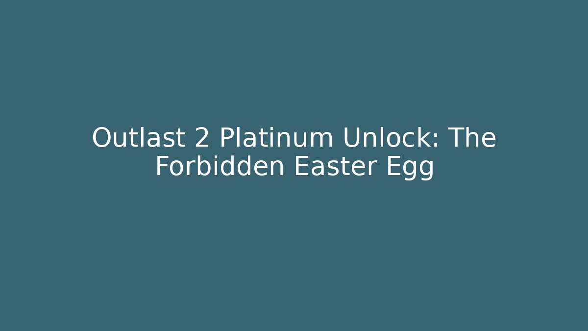 Outlast 2 Platinum Unlock: The Forbidden Easter Egg