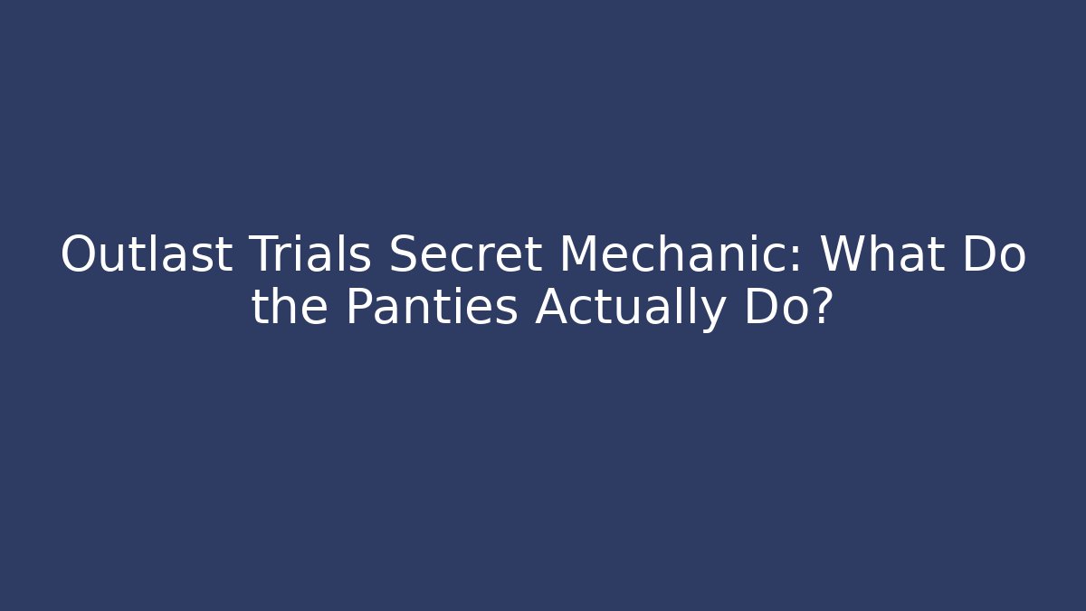 Outlast Trials Secret Mechanic: What Do the Panties Actually Do?