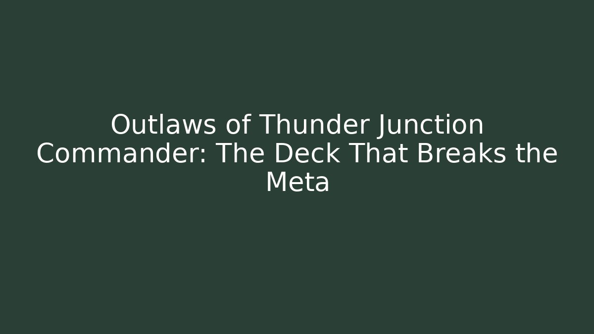 Outlaws of Thunder Junction Commander: The Deck That Breaks the Meta