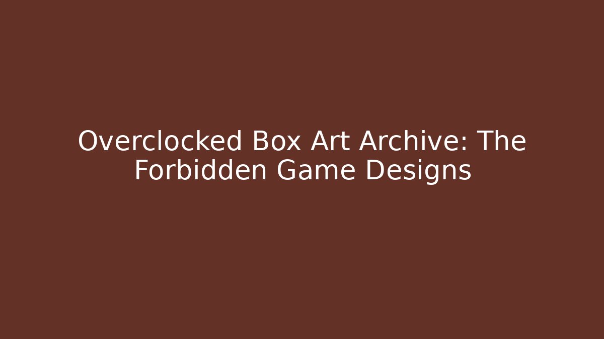 Overclocked Box Art Archive: The Forbidden Game Designs