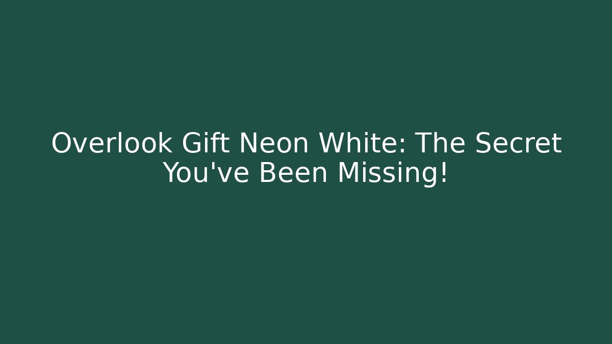 Overlook Gift Neon White: The Secret You've Been Missing!