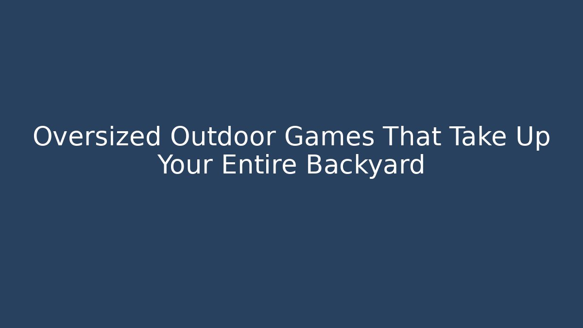 Oversized Outdoor Games That Take Up Your Entire Backyard - Celivion