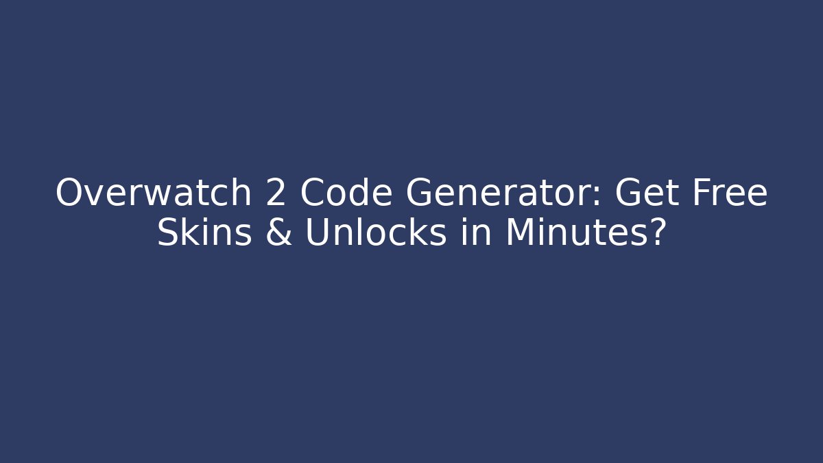 Overwatch 2 Code Generator: Get Free Skins & Unlocks in Minutes?