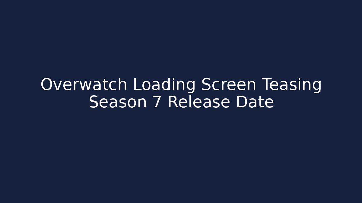 Overwatch Loading Screen Teasing Season 7 Release Date - Celivion