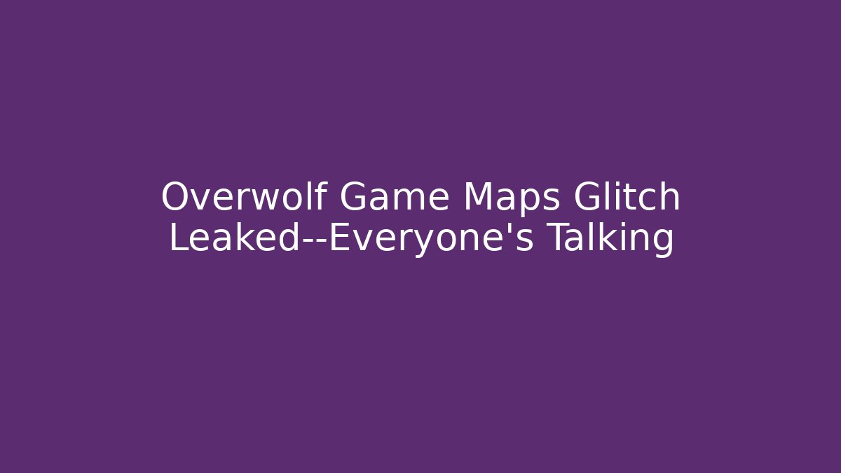 Overwolf Game Maps Glitch Leaked—Everyone's Talking - Celivion