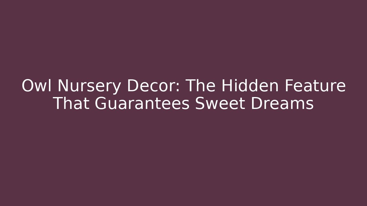 Owl Nursery Decor: The Hidden Feature That Guarantees Sweet Dreams