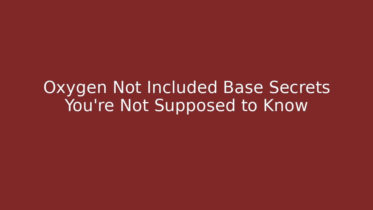 Oxygen Not Included Base Secrets You’re Not Supposed to Know
