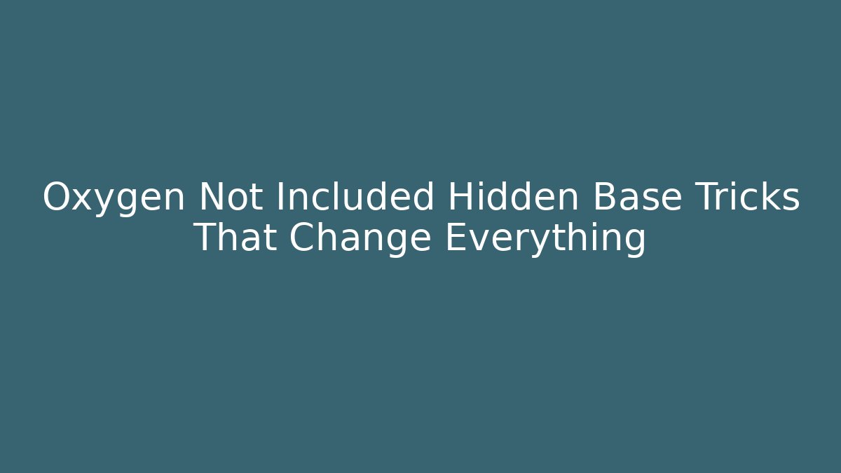 Oxygen Not Included Hidden Base Tricks That Change Everything
