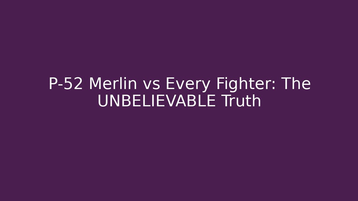 P-52 Merlin vs Every Fighter: The UNBELIEVABLE Truth