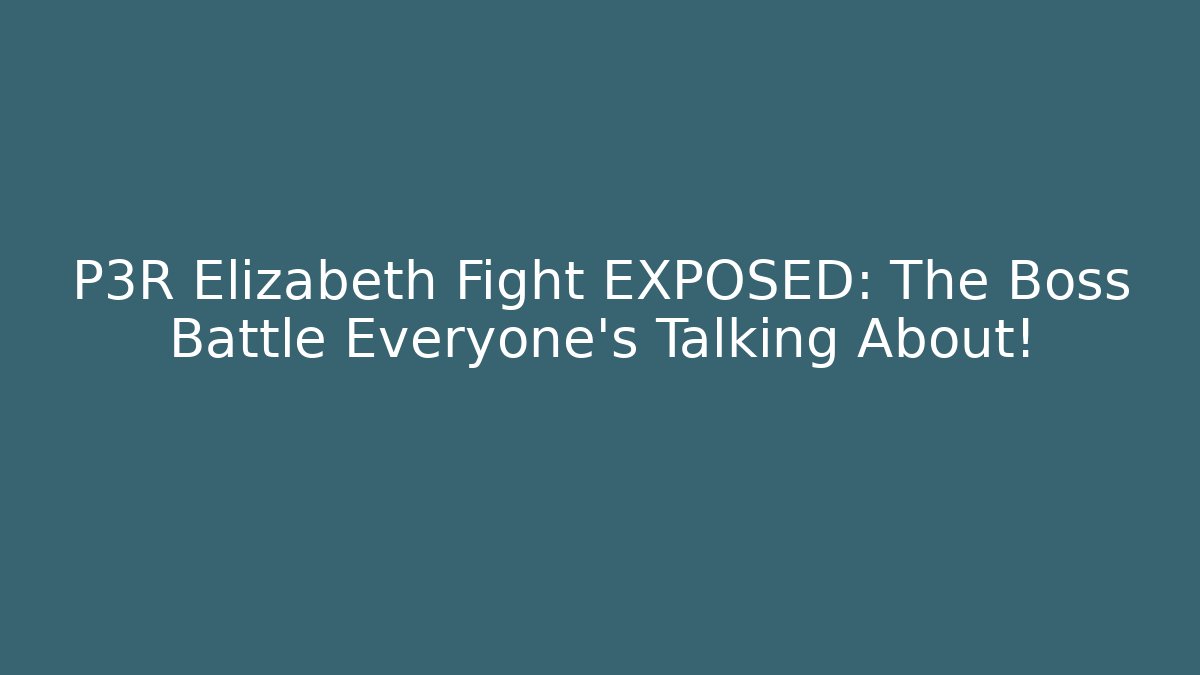 P3R Elizabeth Fight EXPOSED: The Boss Battle Everyone's Talking About!