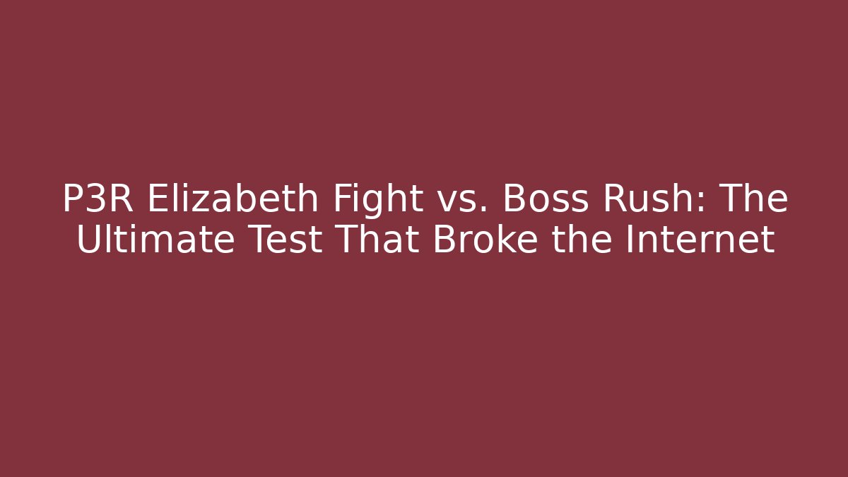 P3R Elizabeth Fight vs. Boss Rush: The Ultimate Test That Broke the Internet