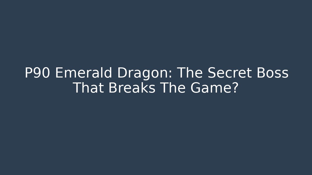 P90 Emerald Dragon: The Secret Boss That Breaks The Game? - Celivion