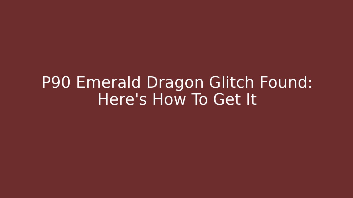 P90 Emerald Dragon Glitch Found: Here's How To Get It - Celivion