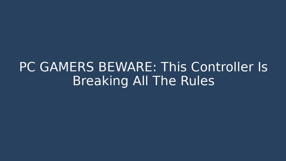 PC GAMERS BEWARE: This Controller Is Breaking All The Rules