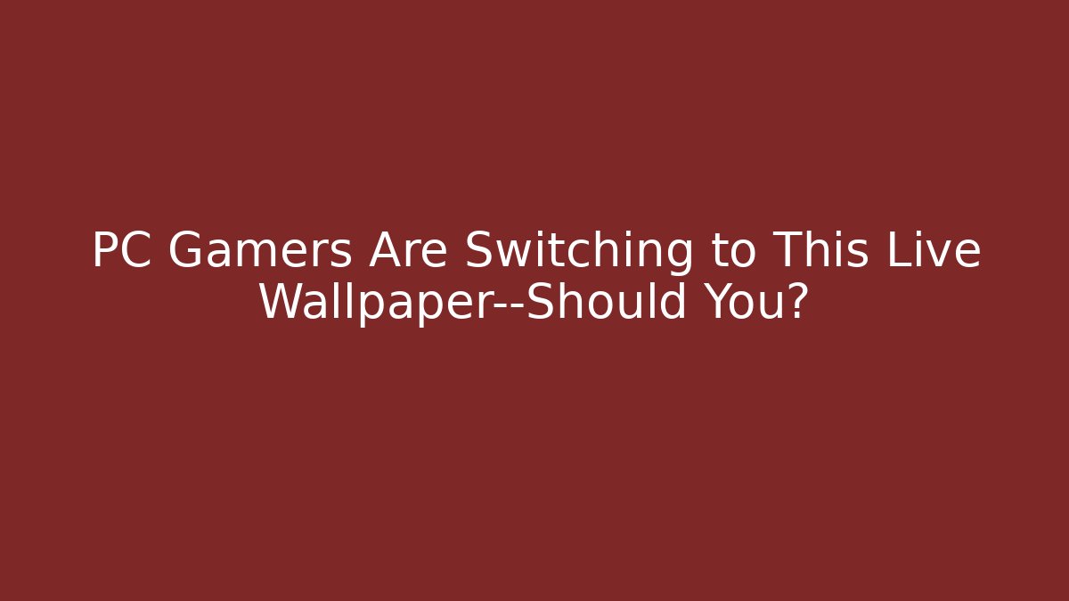 PC Gamers Are Switching to This Live Wallpaper—Should You?