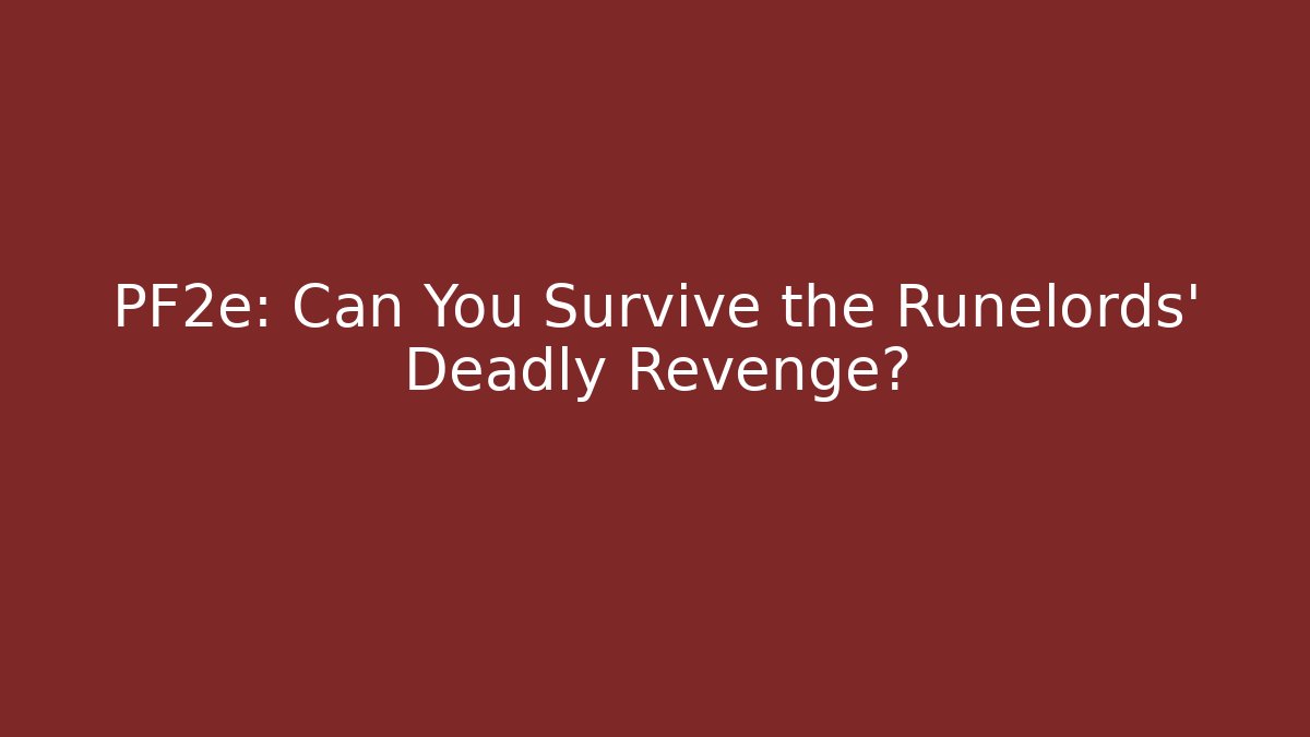 PF2e: Can You Survive the Runelords' Deadly Revenge?