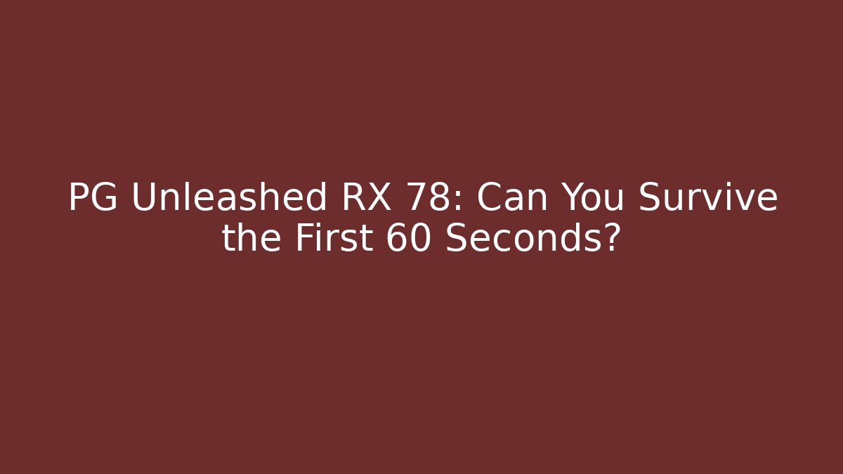PG Unleashed RX 78: Can You Survive the First 60 Seconds? - Celivion