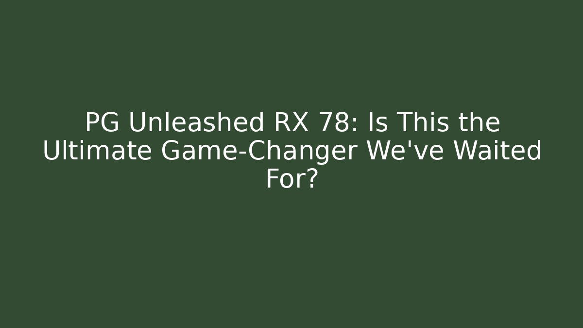 PG Unleashed RX 78: Is This the Ultimate Game-Changer We've Waited For?