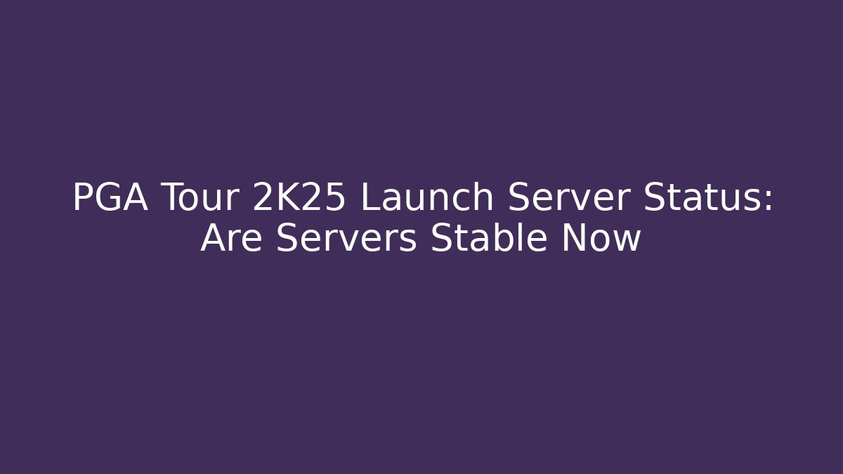 PGA Tour 2K25 Launch Server Status: Are Servers Stable Now