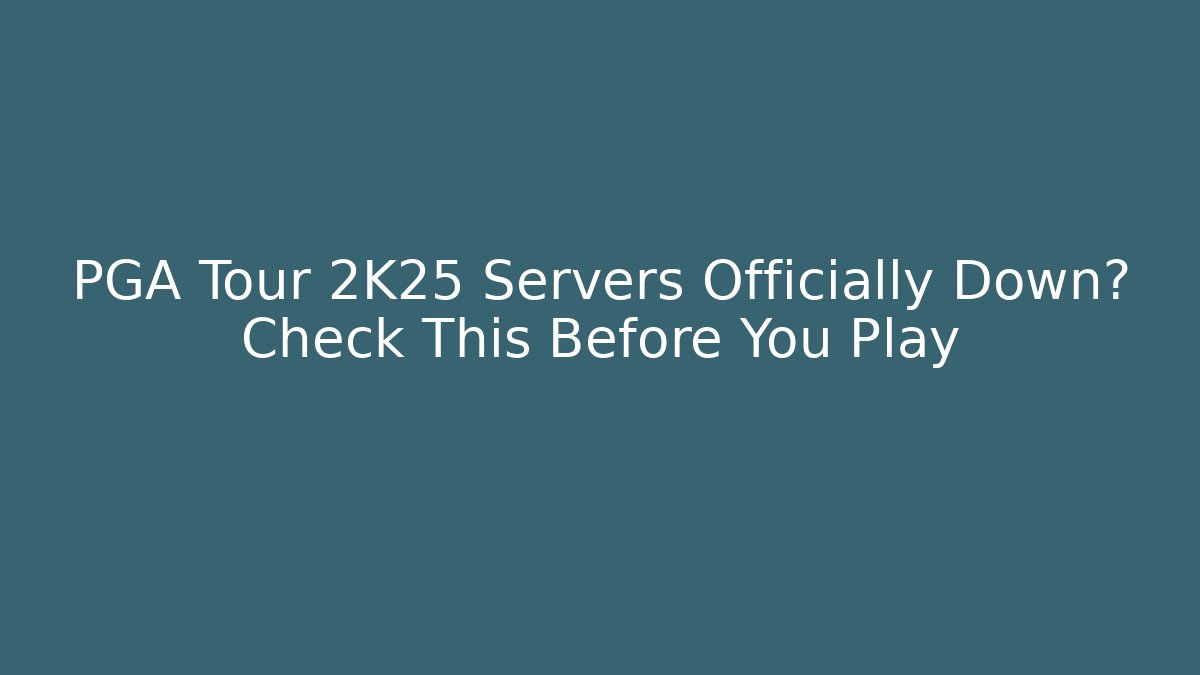 PGA Tour 2K25 Servers Officially Down? Check This Before You Play - Celivion