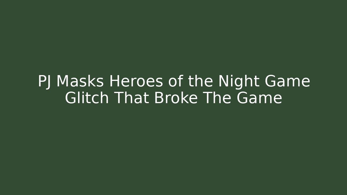 PJ Masks Heroes of the Night Game Glitch That Broke The Game