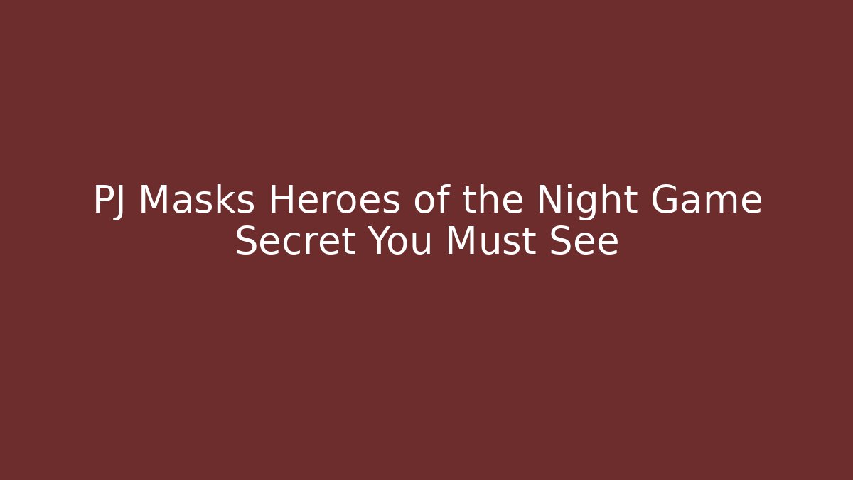 PJ Masks Heroes of the Night Game Secret You Must See