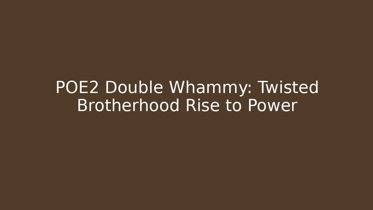 POE2 Double Whammy: Twisted Brotherhood Rise to Power