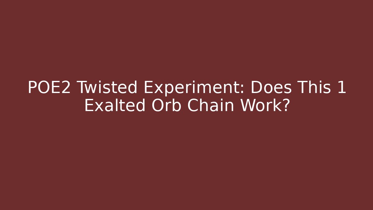 POE2 Twisted Experiment: Does This 1 Exalted Orb Chain Work? - Celivion