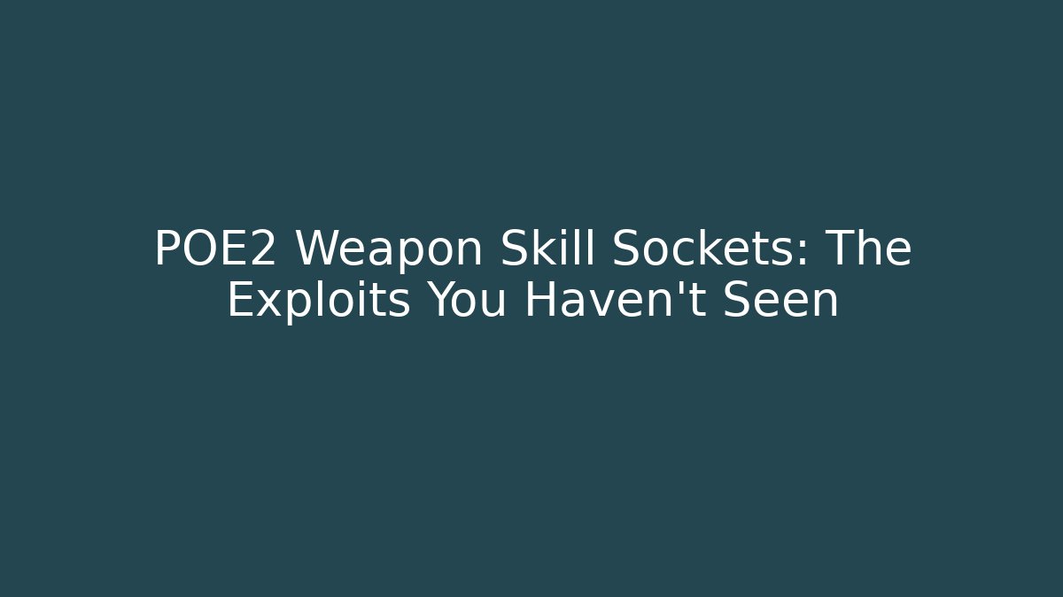 POE2 Weapon Skill Sockets: The Exploits You Haven't Seen