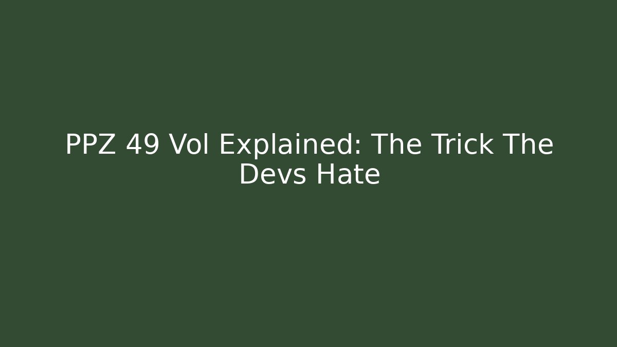 PPZ 49 Vol Explained: The Trick The Devs Hate