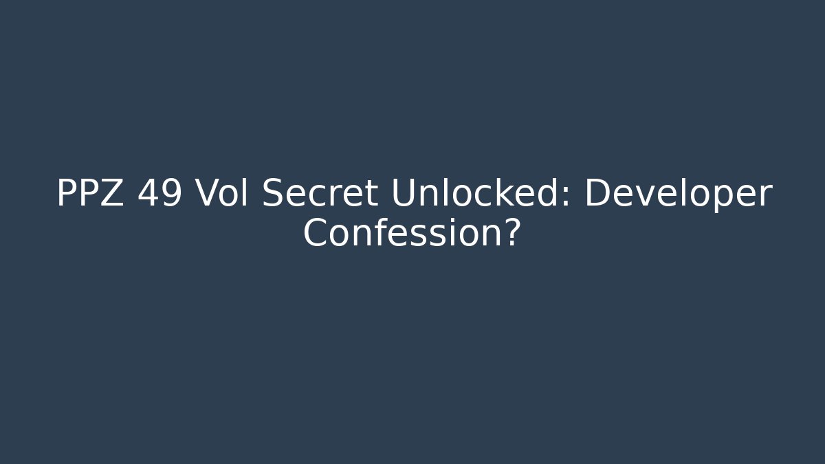 PPZ 49 Vol Secret Unlocked: Developer Confession? - Celivion