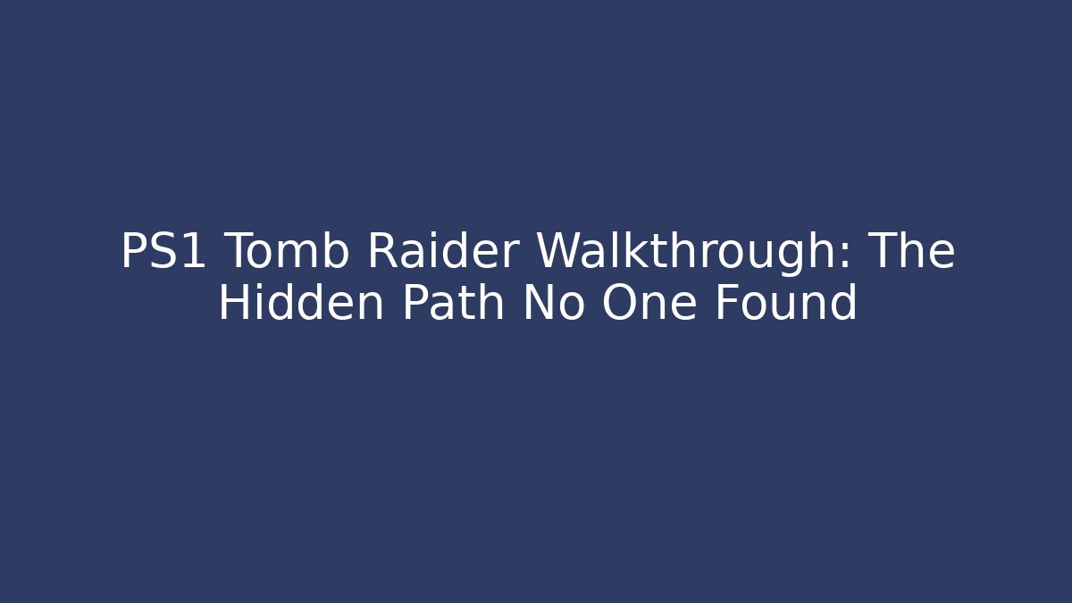 PS1 Tomb Raider Walkthrough: The Hidden Path No One Found